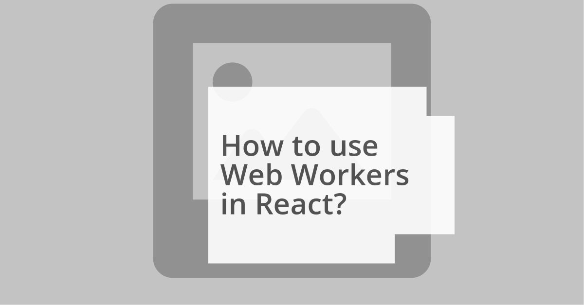 how-to-use-web-workers-in-react